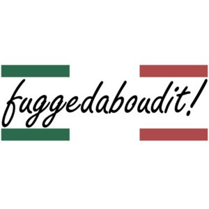 fuggedaboudit! Italian