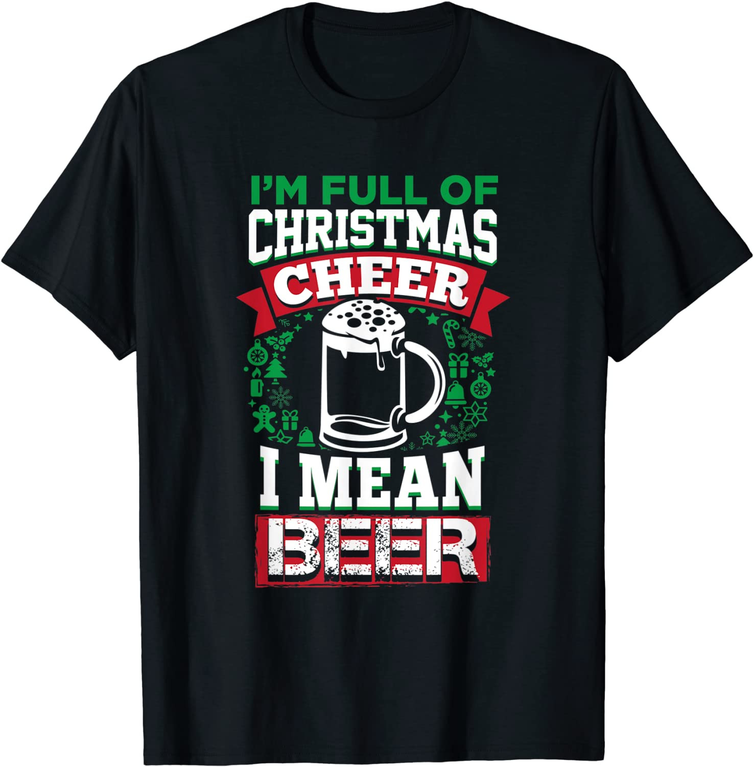 Full Of Christmas Cheer I Mean Beer  T-Shirt