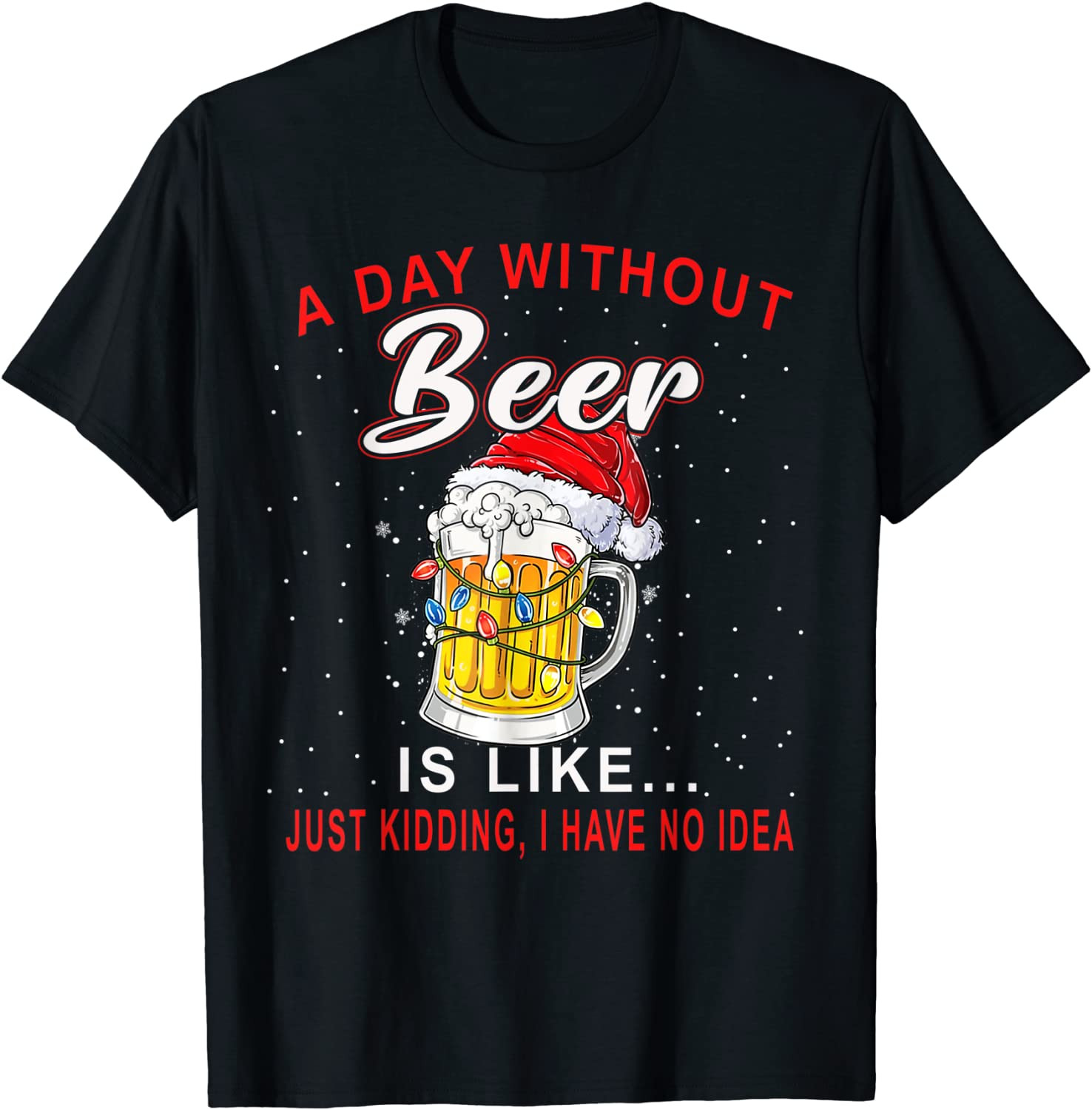 Funny A Day Without Beer I Have No Idea Christmas Drinking T-Shirt