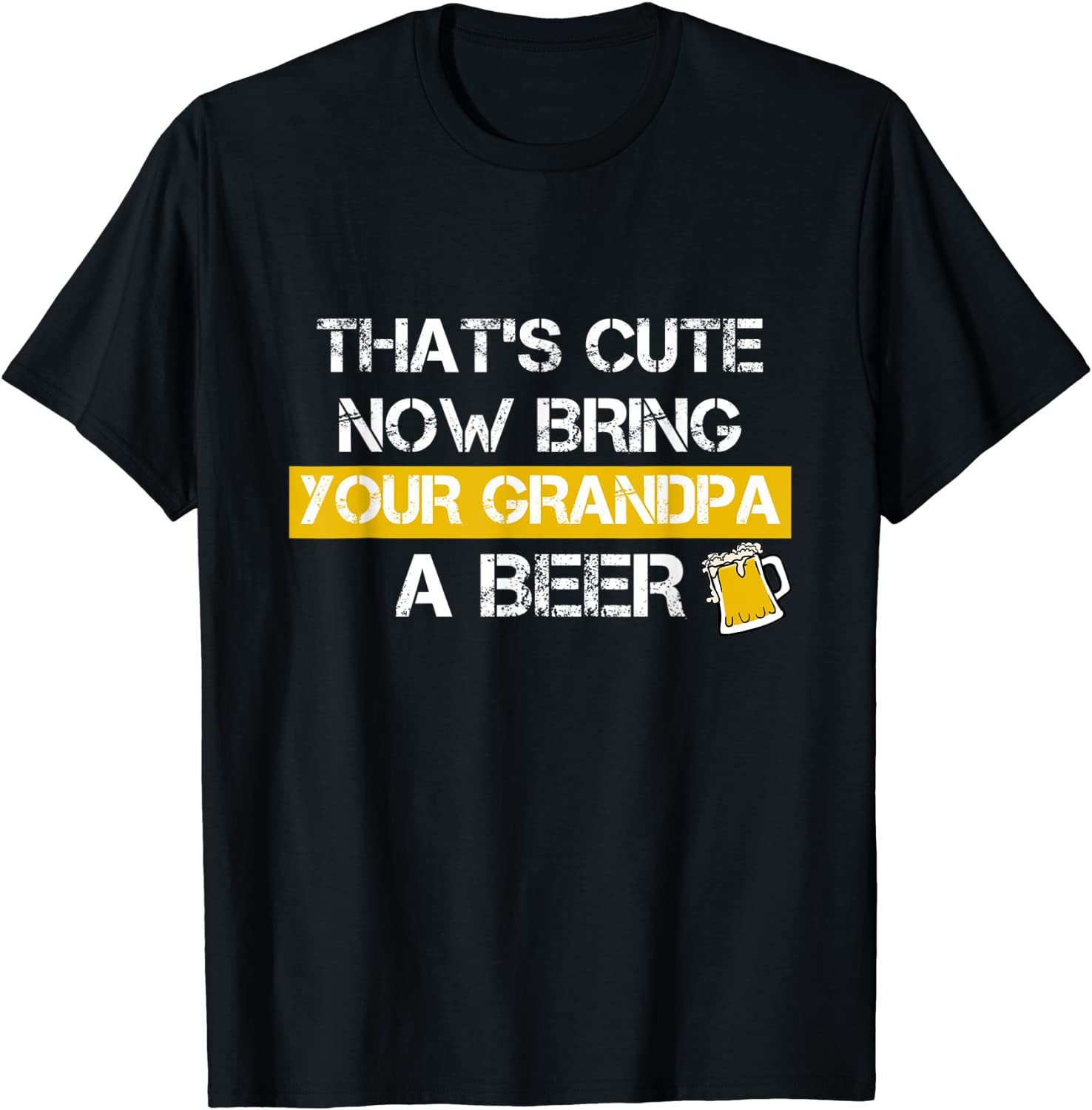 Funny That's Cute, Now Bring Your Grandpa A Beer T-Shirt