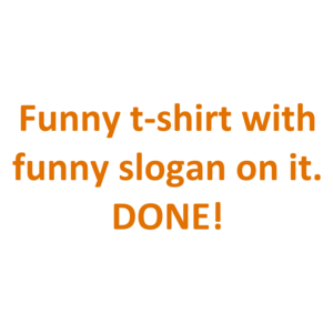 Funny with funny slogan on it. DONE!