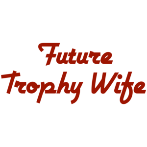 Future Trophy Wife
