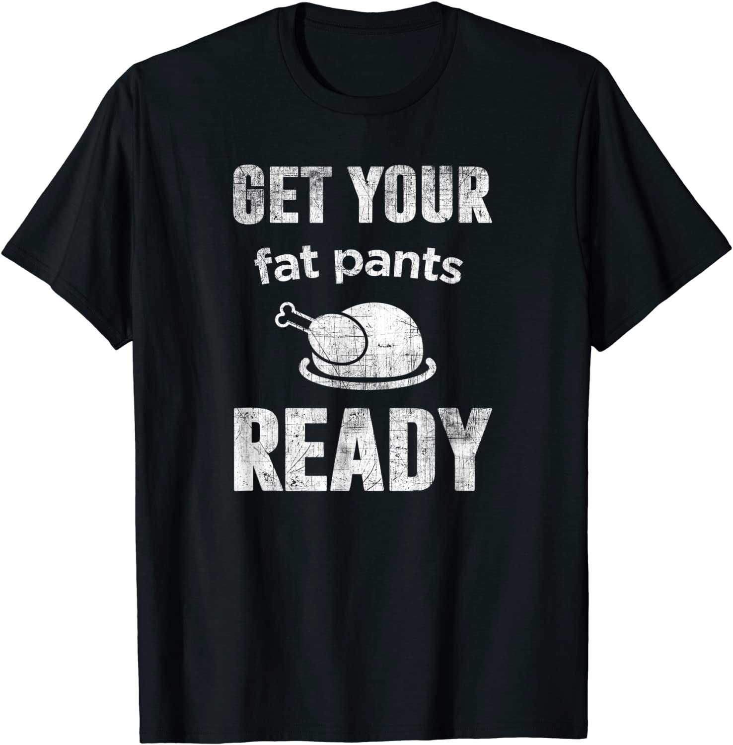 Get Your Fat Pants Ready Thanksgiving T-Shirt