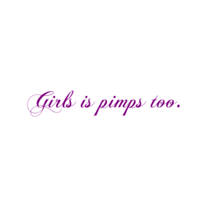 Girls Is Pimps Too.