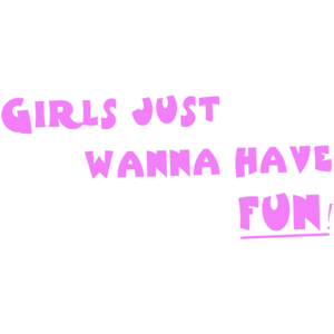 Girls Just Wanna Have Fun