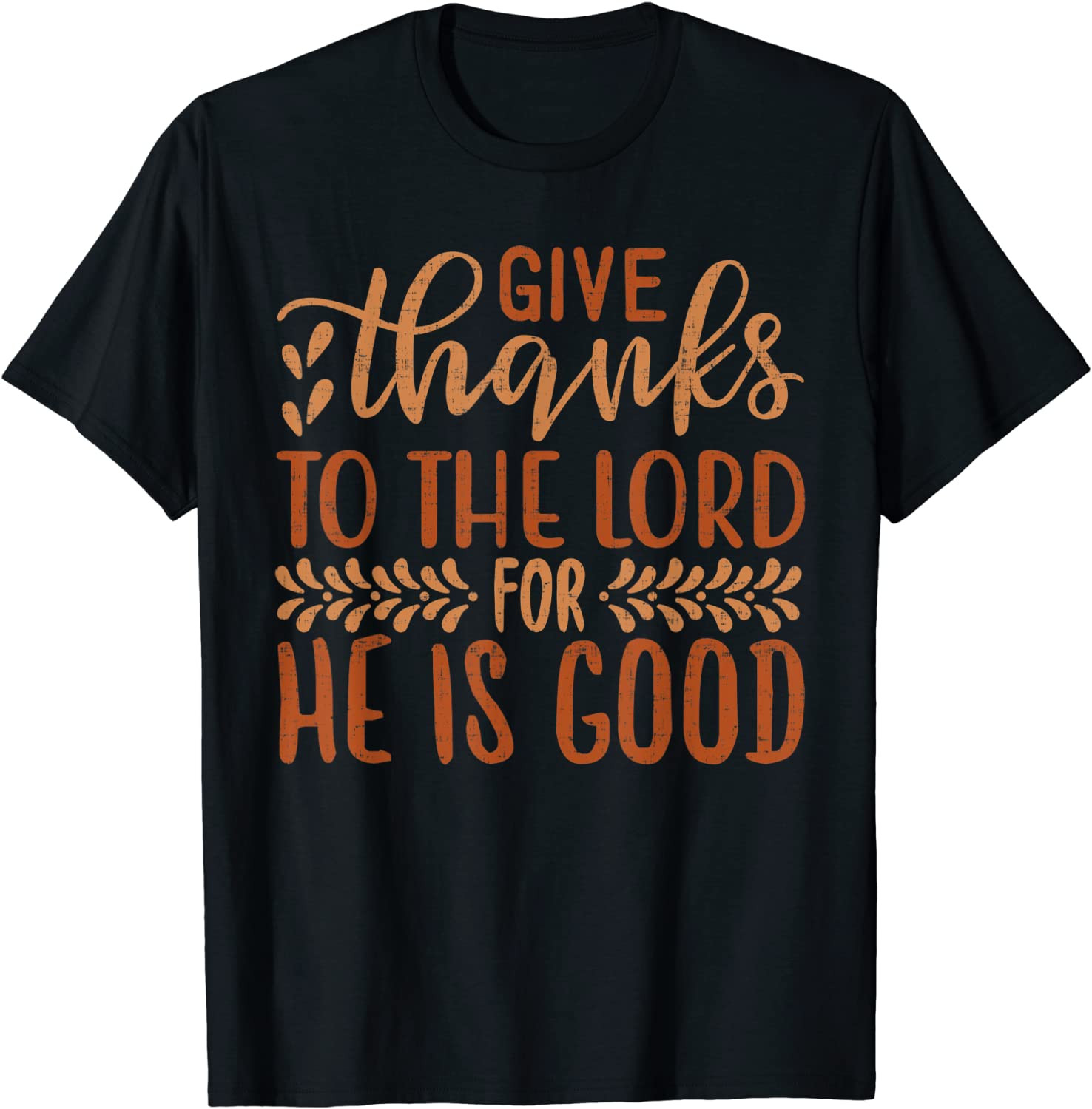 Give Thanks To The Lord For He Is Good Thanksgiving Gifts T-Shirt