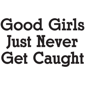 Good Girls Just Never Get Caught