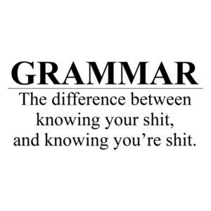 Grammar The Difference Between Knowing Your Shit And...