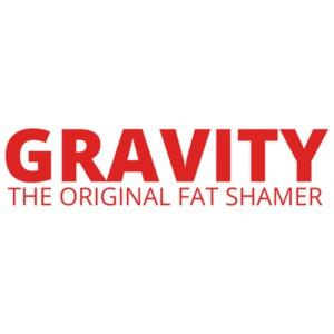 Gravity, The Original Fat Shamer
