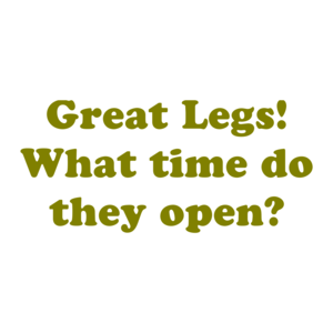 Great Legs! What time do they open?