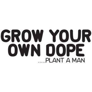 Grow Your Own Dope Plant A Man