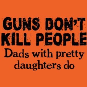 Guns Don't Kill People, Dads With Pretty Daughters Do