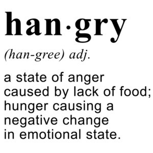 hangry - a state of anger caused by lack of food