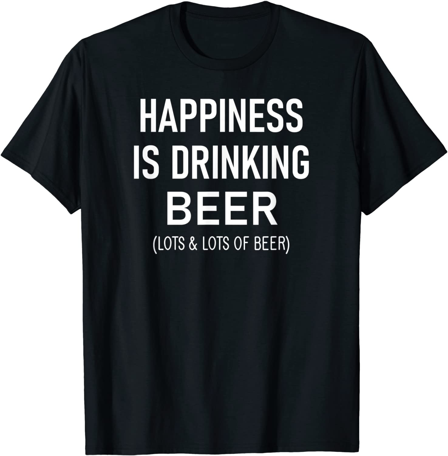 Happiness Is Drinking Beer, T-Shirt