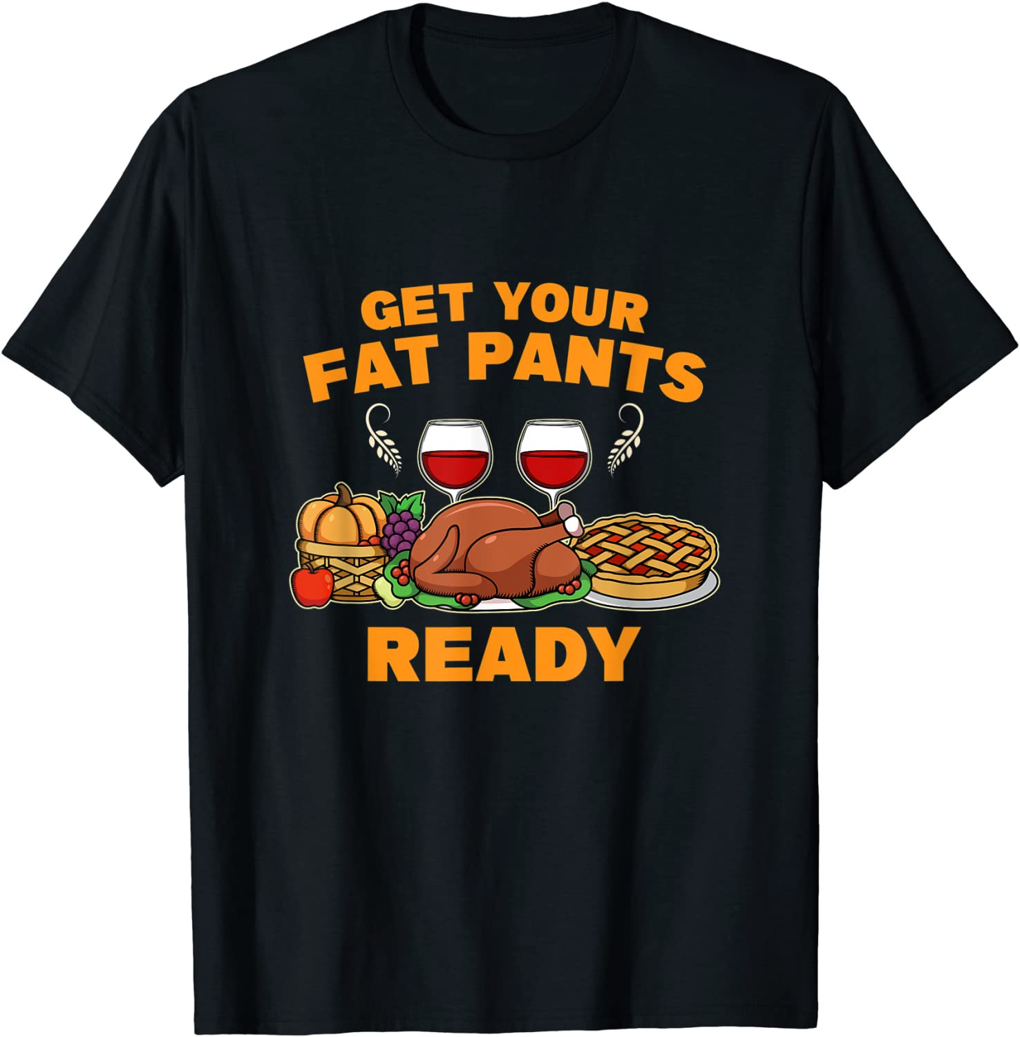 Happy Thanksgiving Get Your Fat Pants Ready Fun Dinner Food T-Shirt