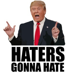 Haters gonna hate - Donald Trump