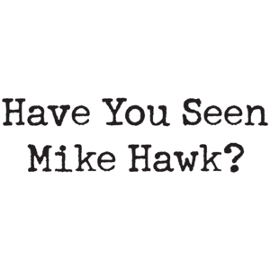 Have You Seen Mike Hawk