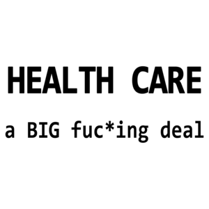 Health Care A Big Fuc*ing Deal