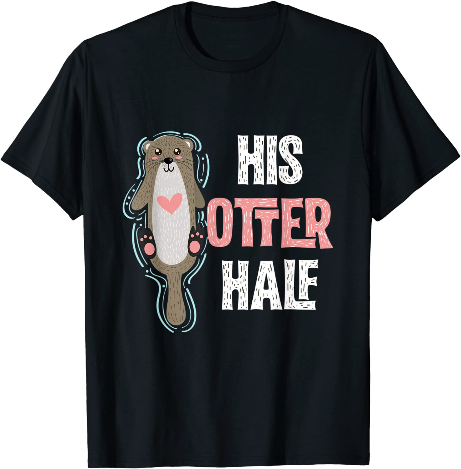 His Otter Half Punny Romantic Couple Valentine's Day T T-Shirt