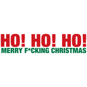 Ho, Ho, Ho Merry F*cking Christmas 