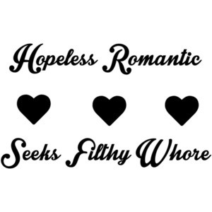 Hopeless Romantic Seeks Filthy Whore Funny