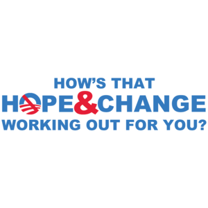 How's That Hope And Change Working Out For You Anti Obama