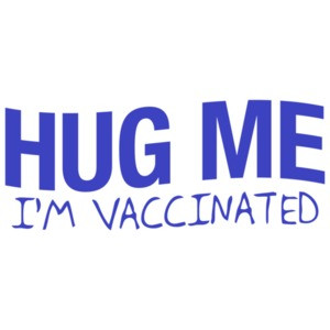 Hug Me I'm Vaccinated