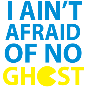 I Ain't Afraid Of No Ghost Pac-man