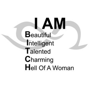 I AM BITCH - Beautiful Intelligent Tallented Charming Hell Of A Woman. Funny