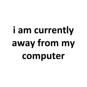 i am currently away from my computer