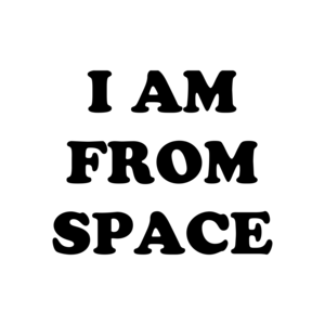 I AM FROM SPACE