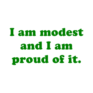 I am modest and I am proud of it.