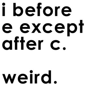I before E except after C. Weird.