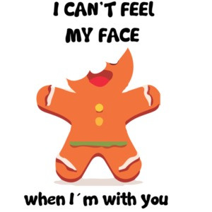 I can't feel my face when I'm with you. Gingerbread Cookie Christmas