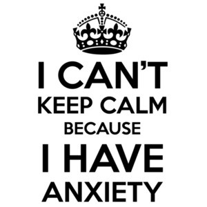 I can't keep calm because I have anxiety
