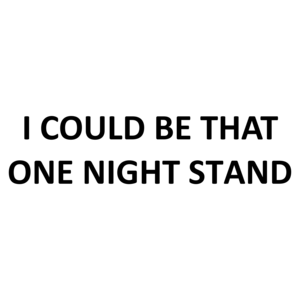 I COULD BE THAT ONE NIGHT STAND