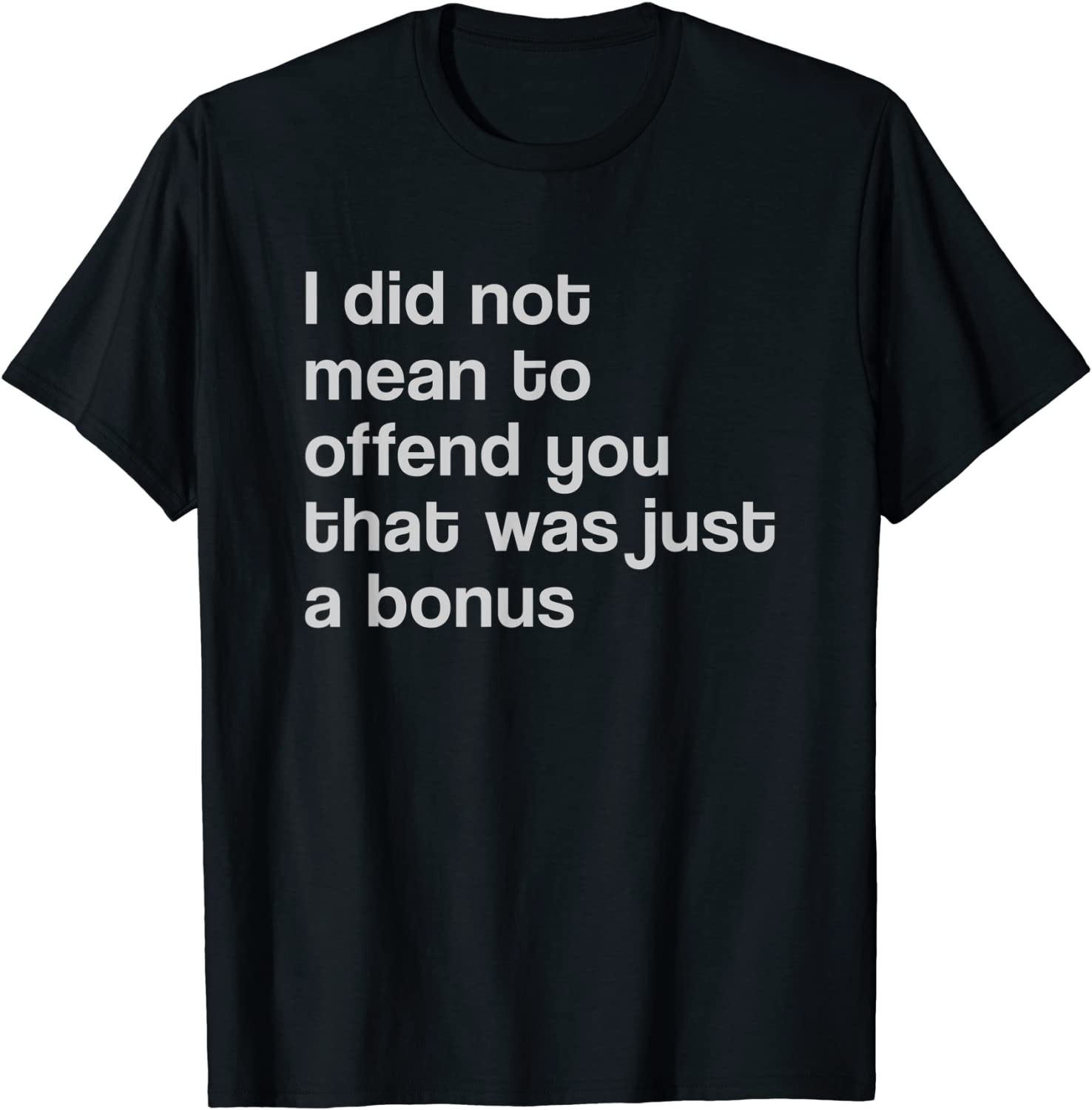 I Did Not Mean To Offend You Offensive T-Shirt
