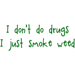 I Don't Do Drugs I Just Smoke Weed Funny