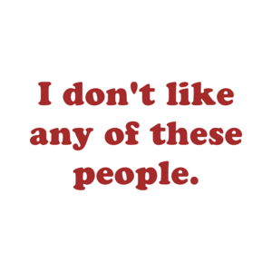 I don't like any of these people.