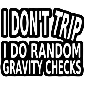 I don't trip I do random gravity checks