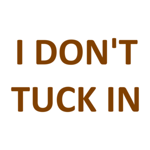 I DON'T TUCK IN