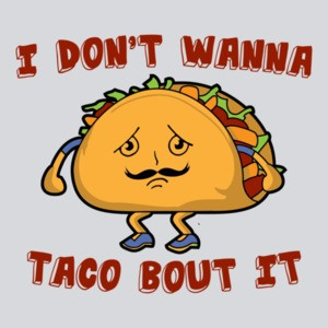 I Don't Wanna Taco Bout It