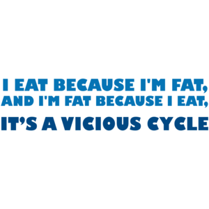I Eat Because I'm Fat