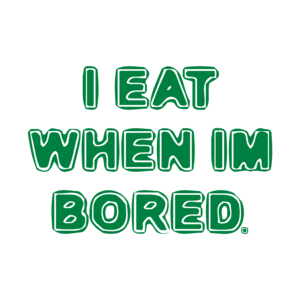 I EAT WHEN IM BORED.