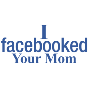 I Facebooked Your Mom