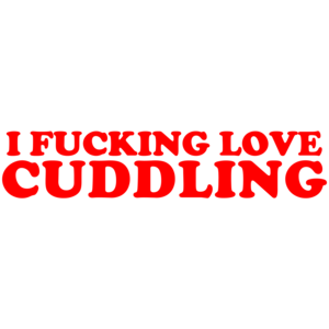 I Fucking Love Cuddling