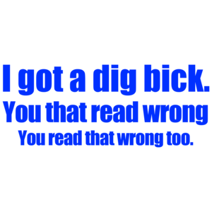 I Got A Dig Bick Funny