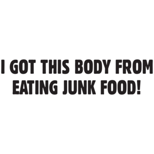 I Got This Body From Eating Junk Food