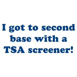 I got to second base with a TSA screener!