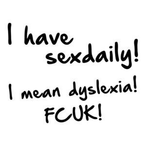 I Have Sex Daily... I Mean Dyslexia! Fcuk!